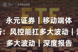 永元证券｜移动端体验全解析：风控能扛多大波动｜深度报告