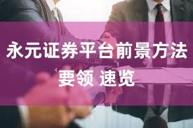 永元证券平台前景方法要领 速览