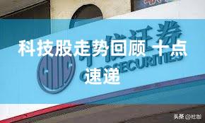 科技股走势回顾 十点速递