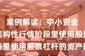 案例解读：中小资金在当前结构性行情阶段里使用股票杠杆的资产配