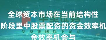 全球资本市场在当前结构性行情阶段里中股票配资的资金效率机会与