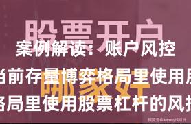 案例解读：账户风控实践在当前存量博弈格局里使用股票杠杆的风控
