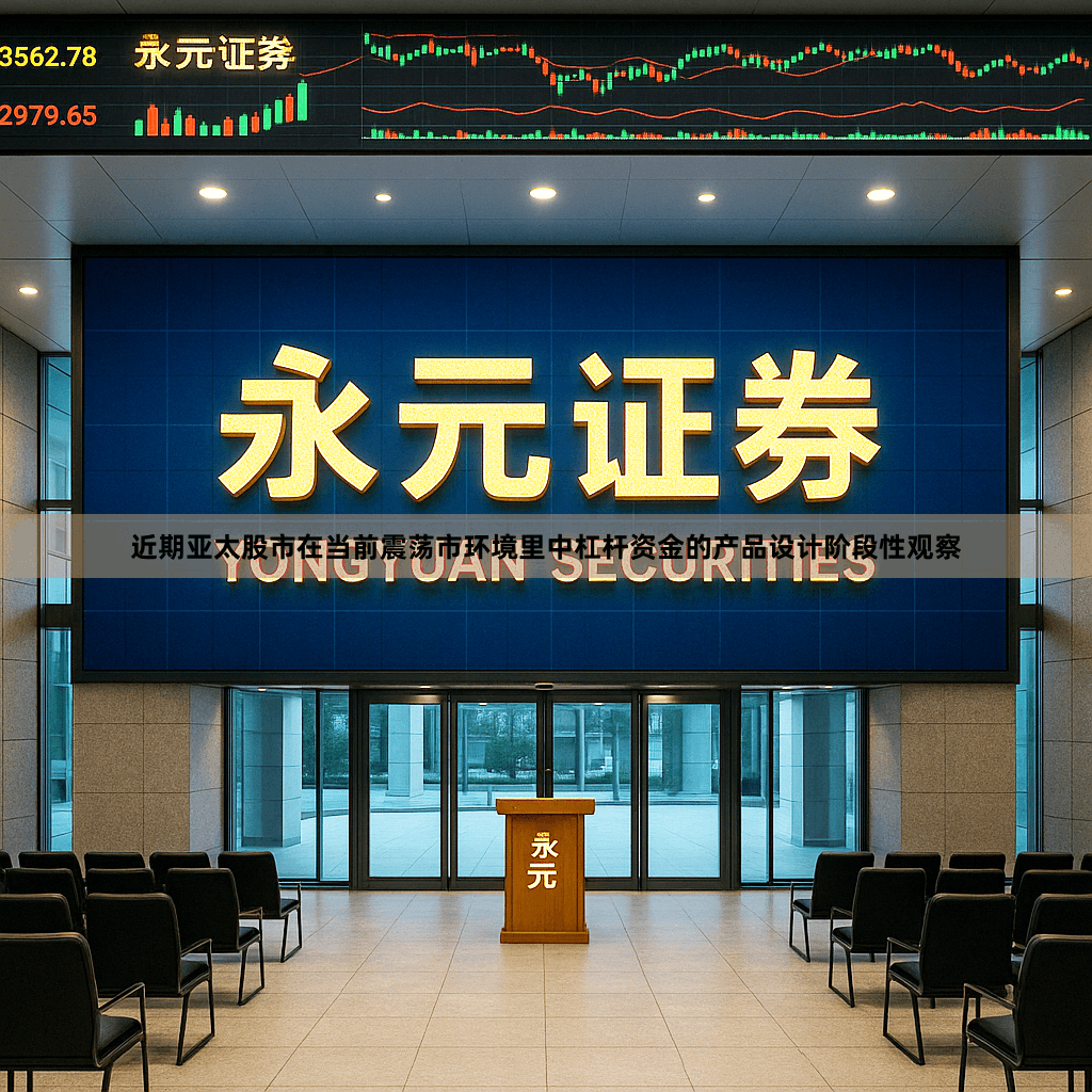 近期亚太股市在当前震荡市环境里中杠杆资金的产品设计阶段性观察