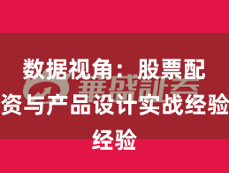 数据视角：股票配资与产品设计实战经验