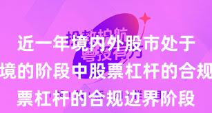 近一年境内外股市处于震荡市环境的阶段中股票杠杆的合规边界阶段