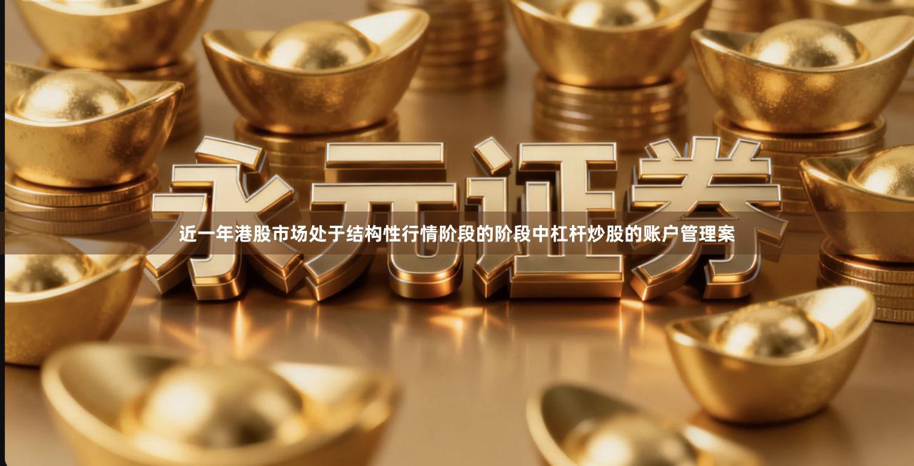 近一年港股市场处于结构性行情阶段的阶段中杠杆炒股的账户管理案