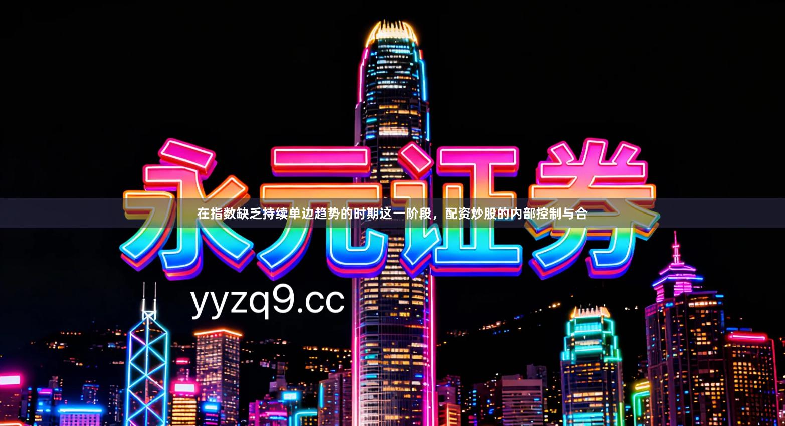 在指数缺乏持续单边趋势的时期这一阶段，配资炒股的内部控制与合